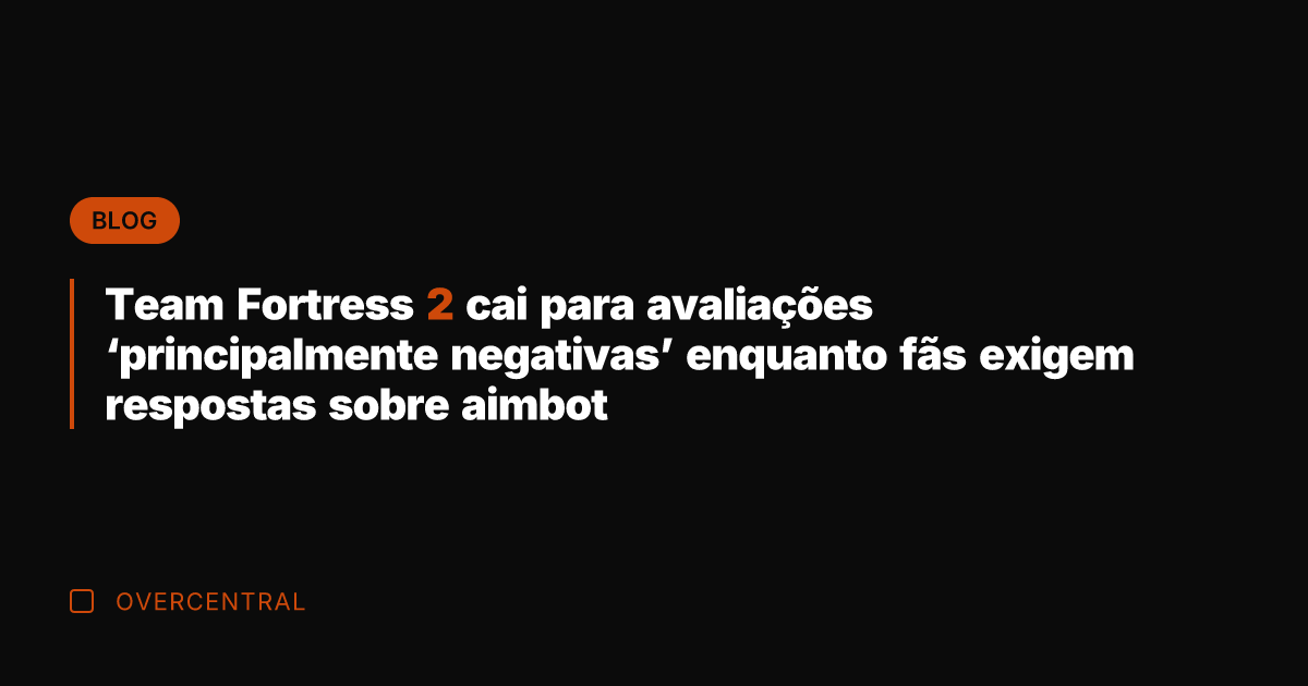 Team Fortress 2 cai para avaliações 'principalmente negativas' enquanto fãs exigem respostas