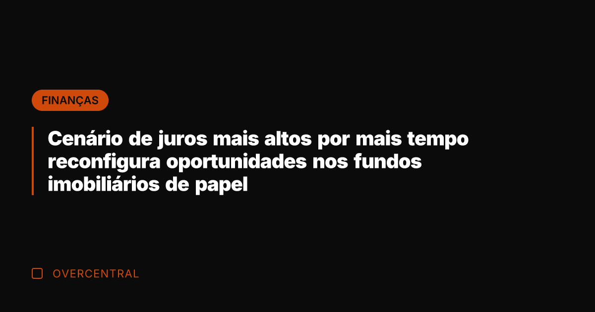 Cenário de juros mais altos por mais tempo reconfigura oportunidades nos fundos
