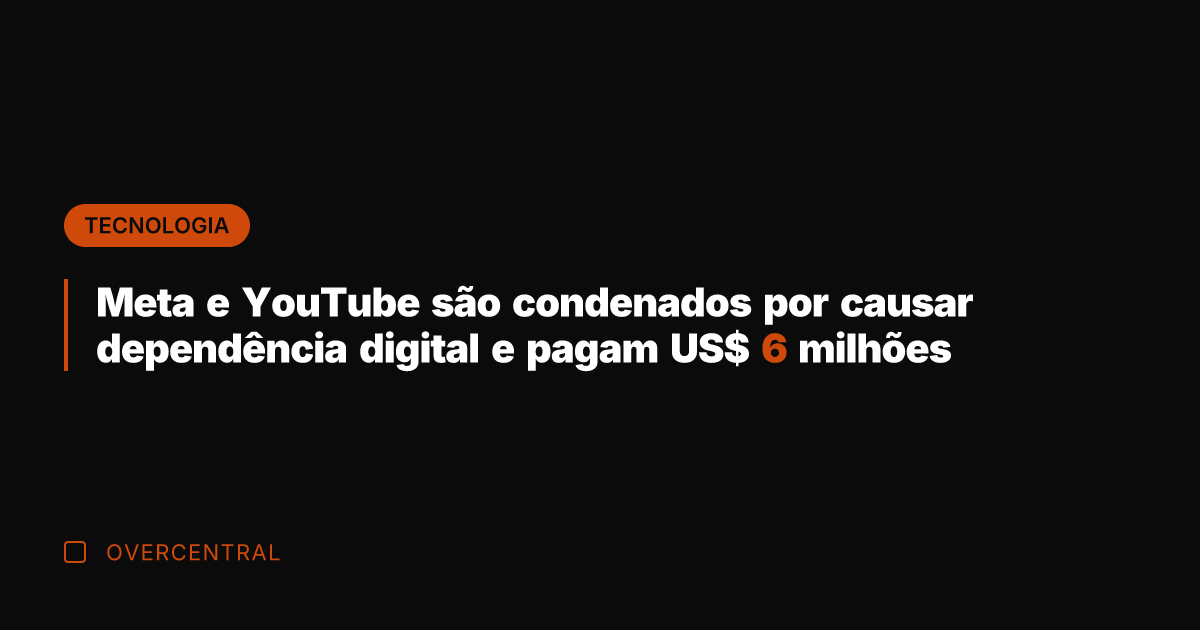 Meta e YouTube são condenados por causar dependência digital e pagam US$