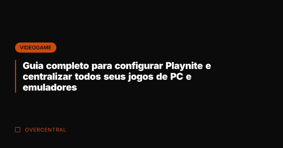 Guia completo para configurar Playnite e centralizar todos seus jogos de PC