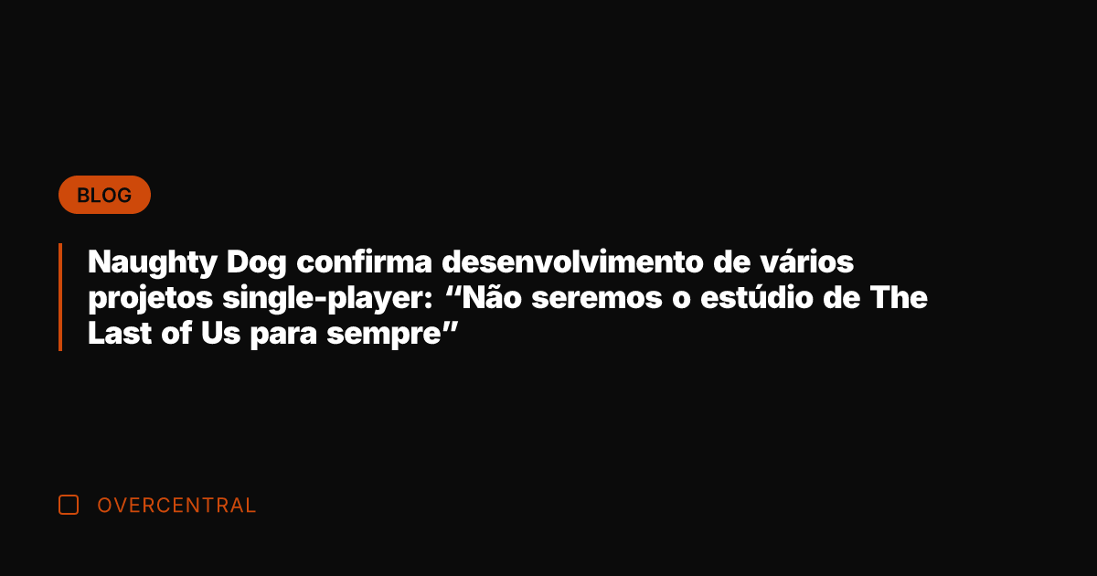 Naughty Dog confirma desenvolvimento de vários projetos single-player: "Não seremos o estúdio