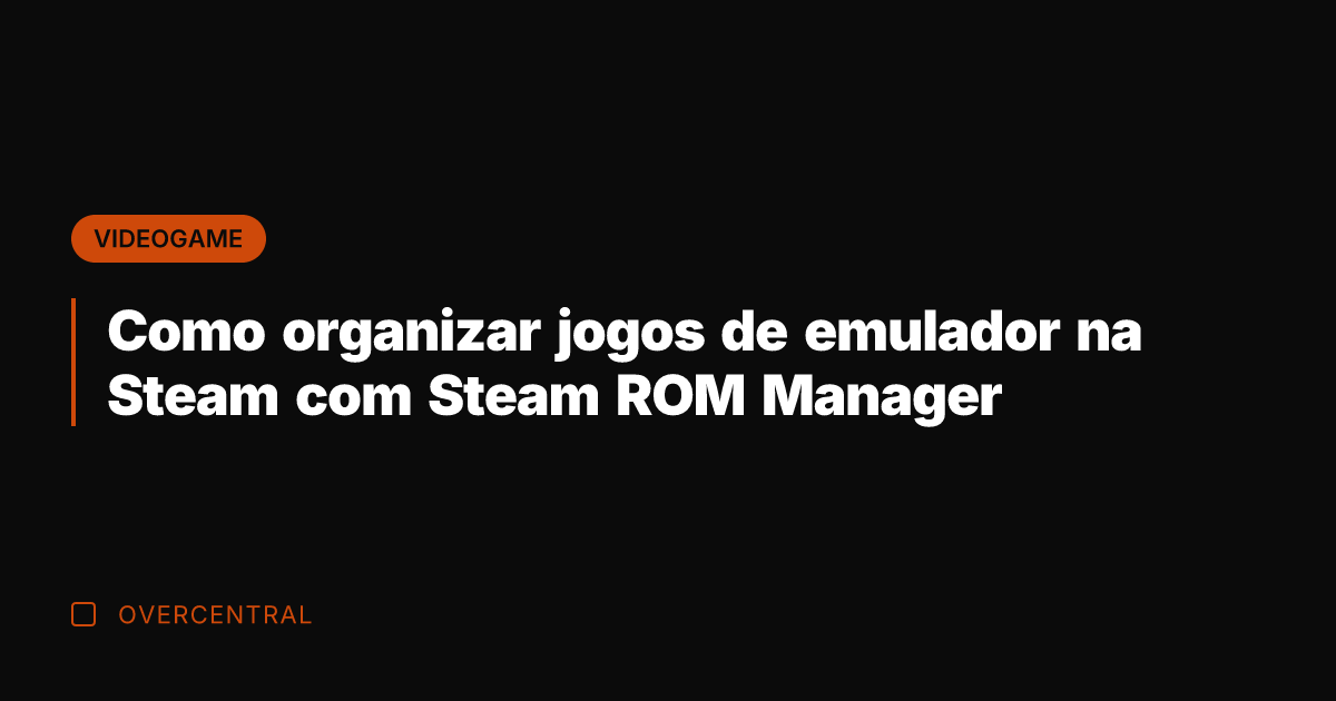 Como organizar jogos de emulador na Steam com Steam ROM Manager