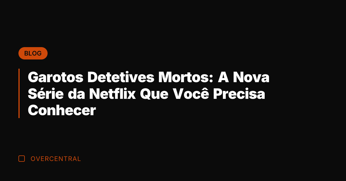 Garotos Detetives Mortos: A Nova Série da Netflix Que Você Precisa Conhecer