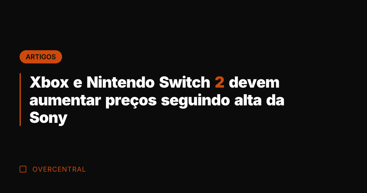 Xbox e Nintendo Switch 2 devem aumentar preços seguindo alta da Sony