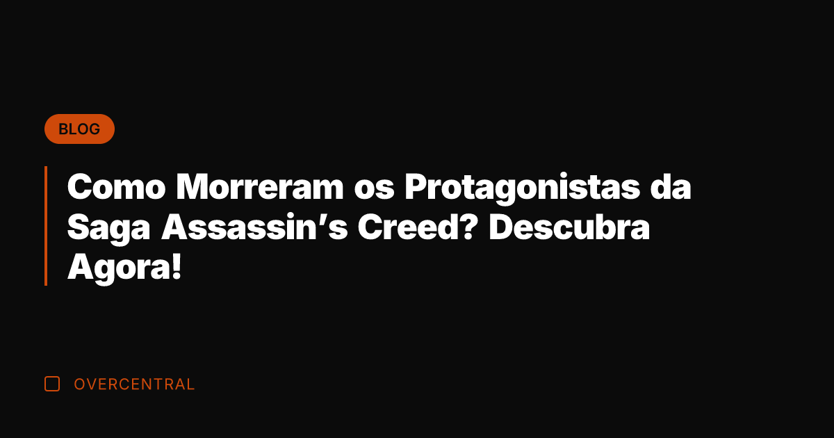 Como Morreram os Protagonistas da Saga Assassin's Creed? Descubra Agora!