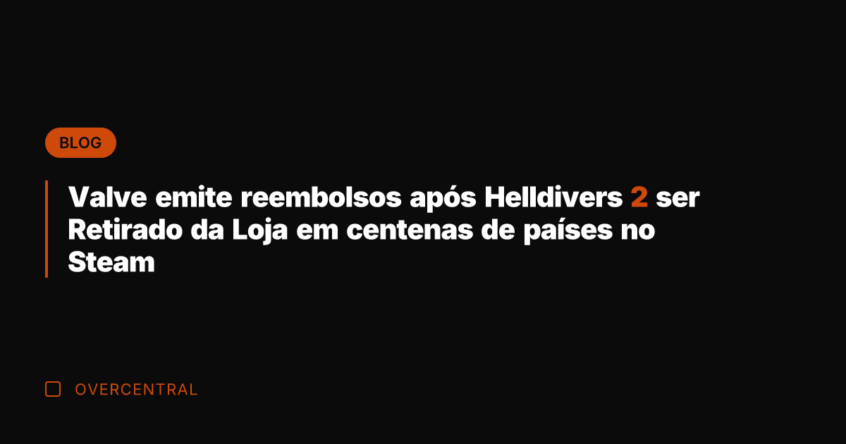 Valve emite reembolsos após Helldivers 2 ser Retirado da Loja em centenas