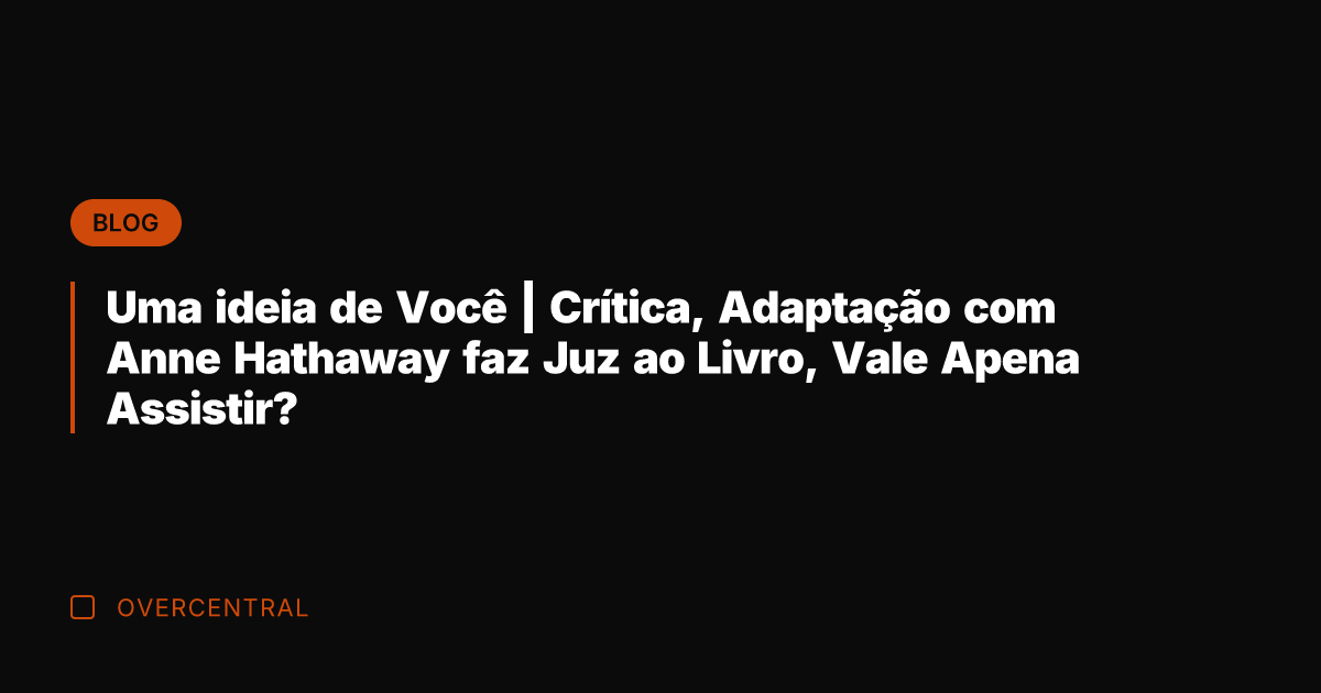 Uma ideia de Você | Crítica, Adaptação com Anne Hathaway faz Juz