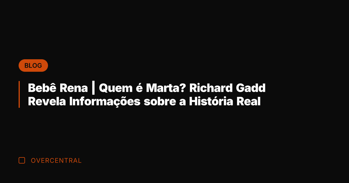 Bebê Rena | Quem é Marta? Richard Gadd Revela Informações sobre a Bebê Rena | Quem é Marta? Richard Gadd Revela Informações sobre a