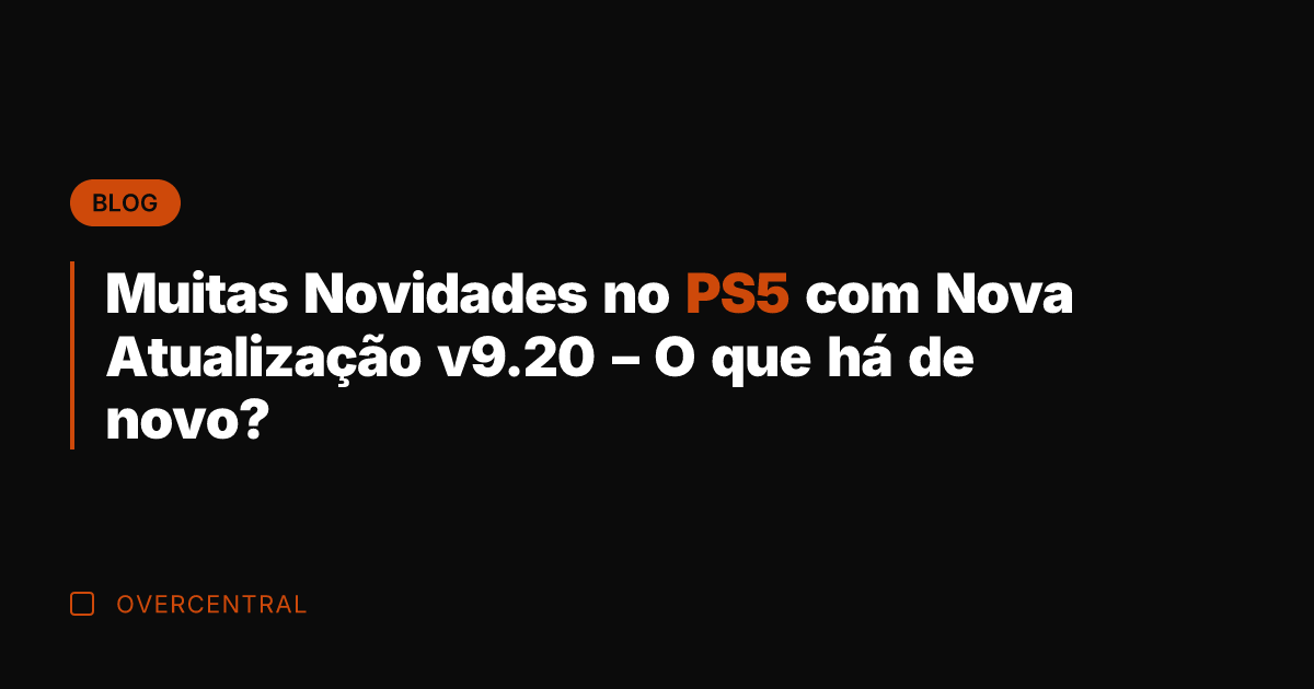 Muitas Novidades no PS5 com Nova Atualização v9.20 - O que há