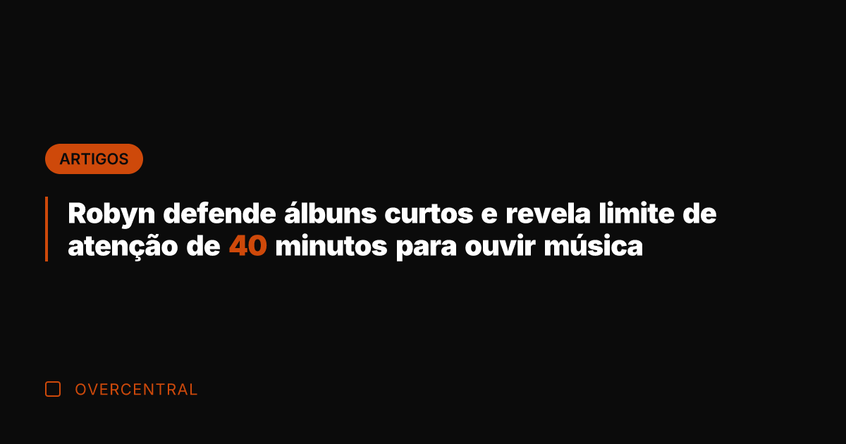 Robyn defende álbuns curtos e revela limite de atenção de 40 minutos