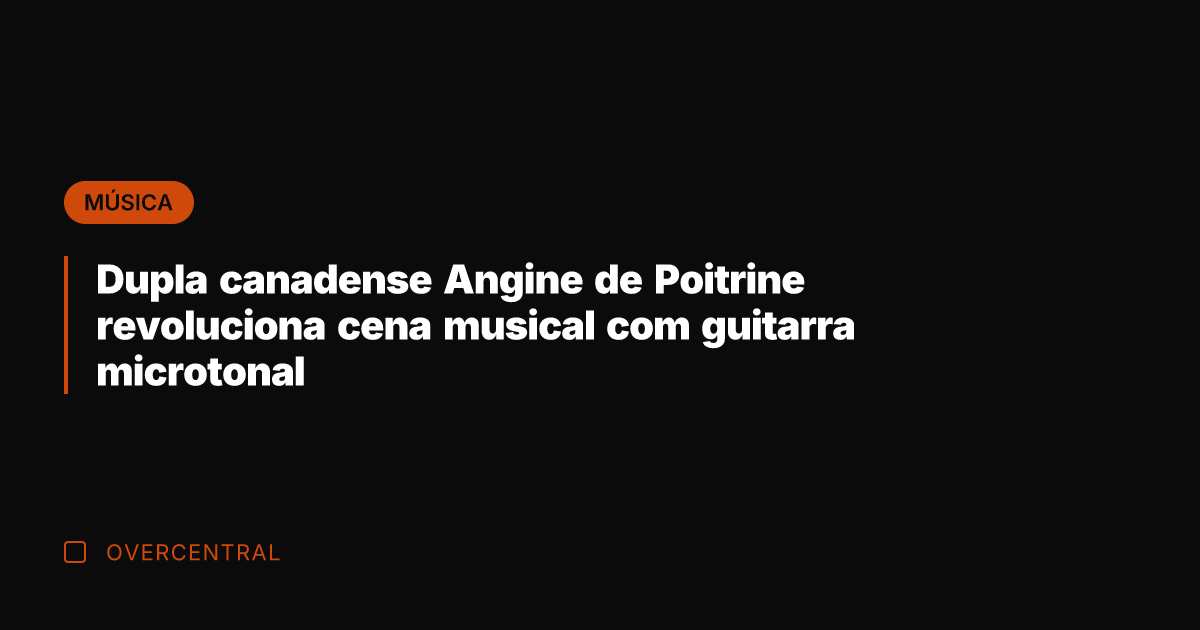 Dupla canadense Angine de Poitrine revoluciona cena musical com guitarra microtonal