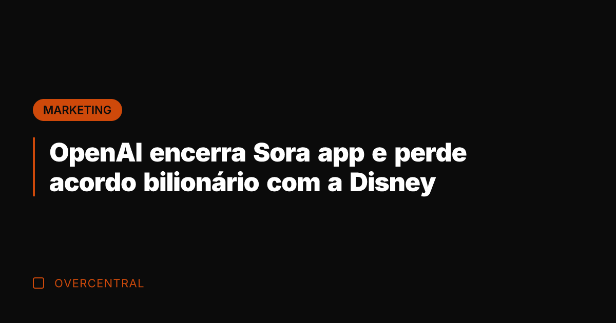 OpenAI encerra Sora app e perde acordo bilionário com a Disney
