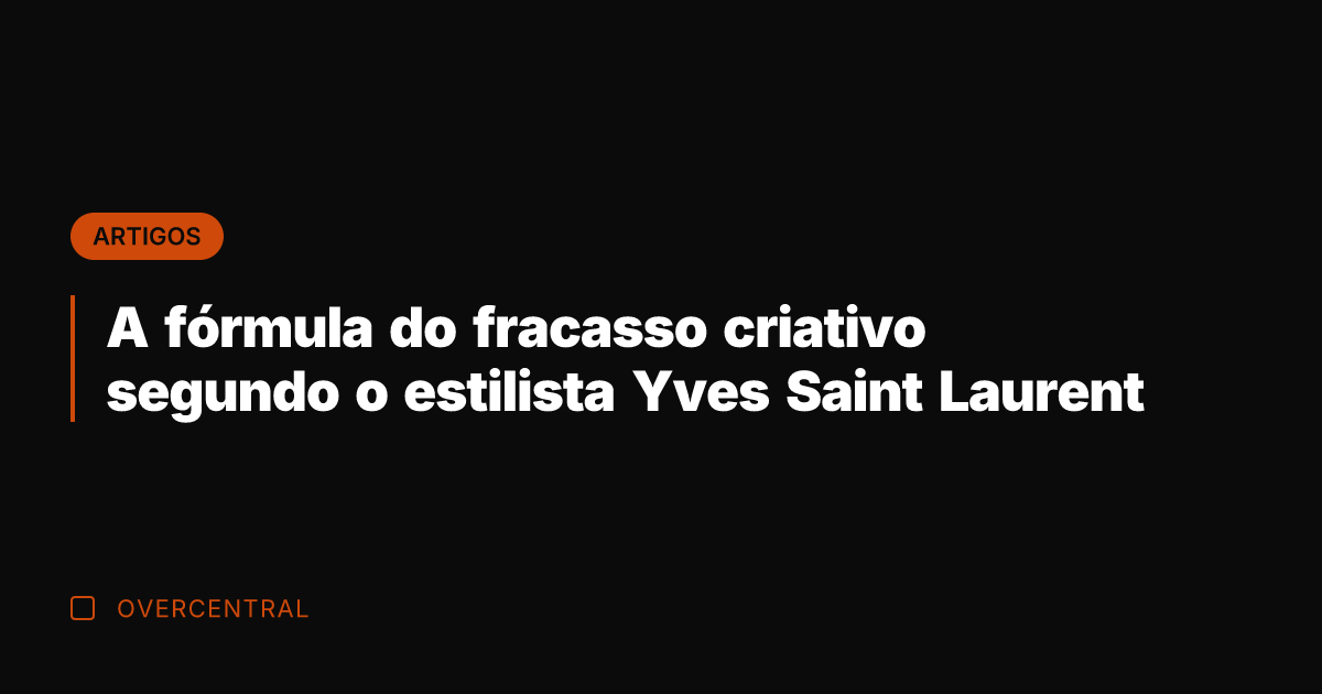 A fórmula do fracasso criativo segundo o estilista Yves Saint Laurent A fórmula do fracasso criativo segundo o estilista Yves Saint Laurent