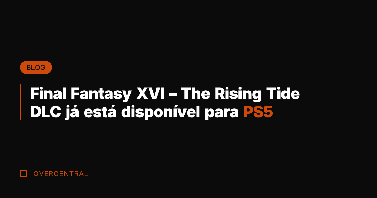 Final Fantasy XVI - The Rising Tide DLC já está disponível para