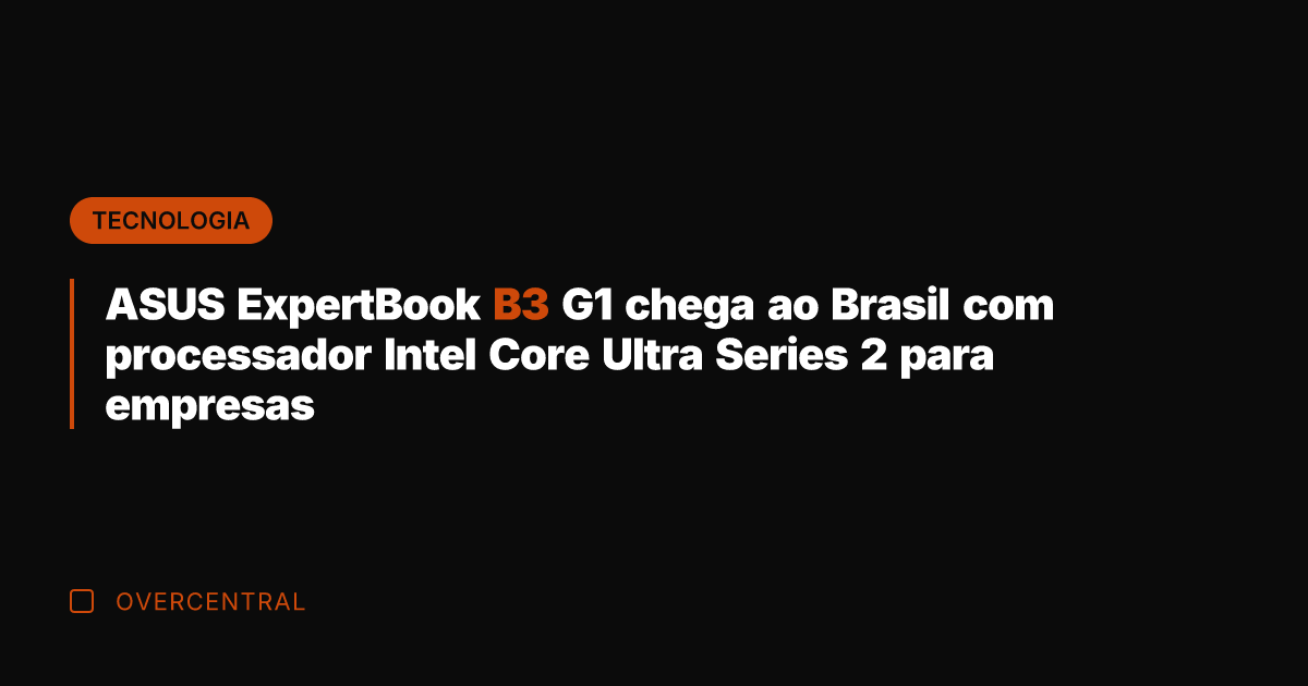 ASUS ExpertBook B3 G1 chega ao Brasil com processador Intel Core Ultra
