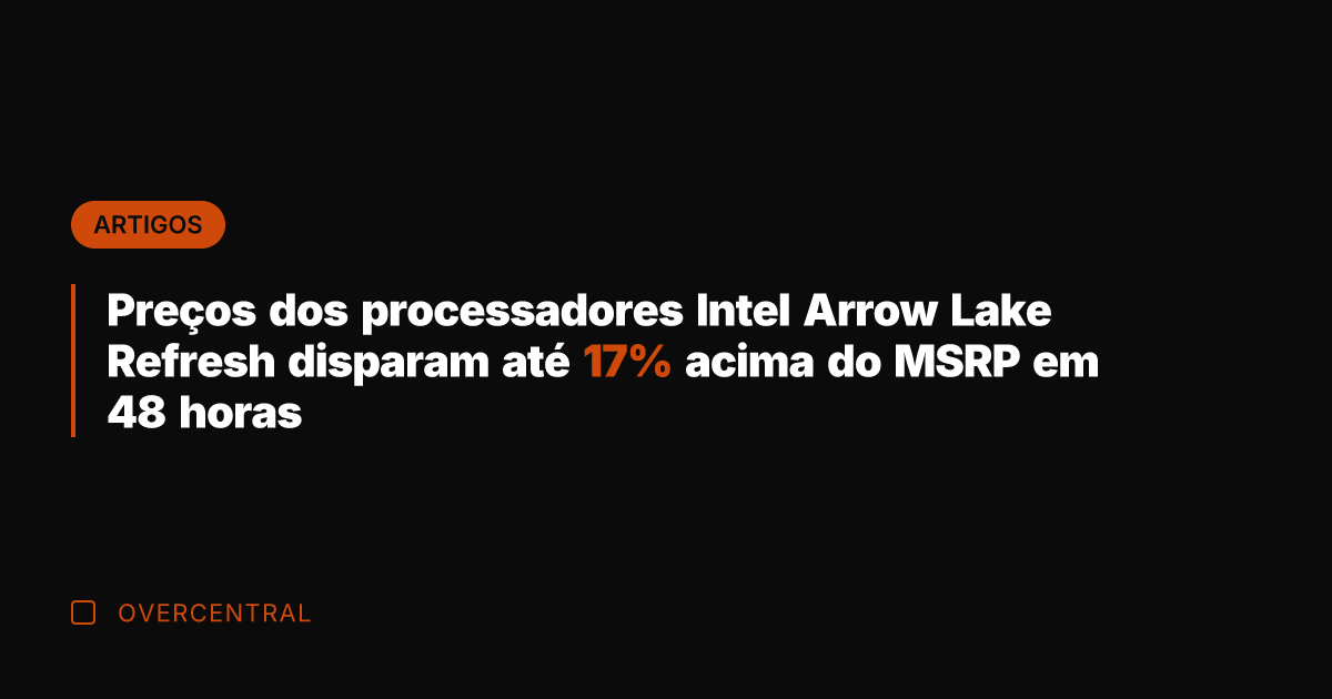 Preços dos processadores Intel Arrow Lake Refresh disparam até 17% acima do Preços dos processadores Intel Arrow Lake Refresh disparam até 17% acima do