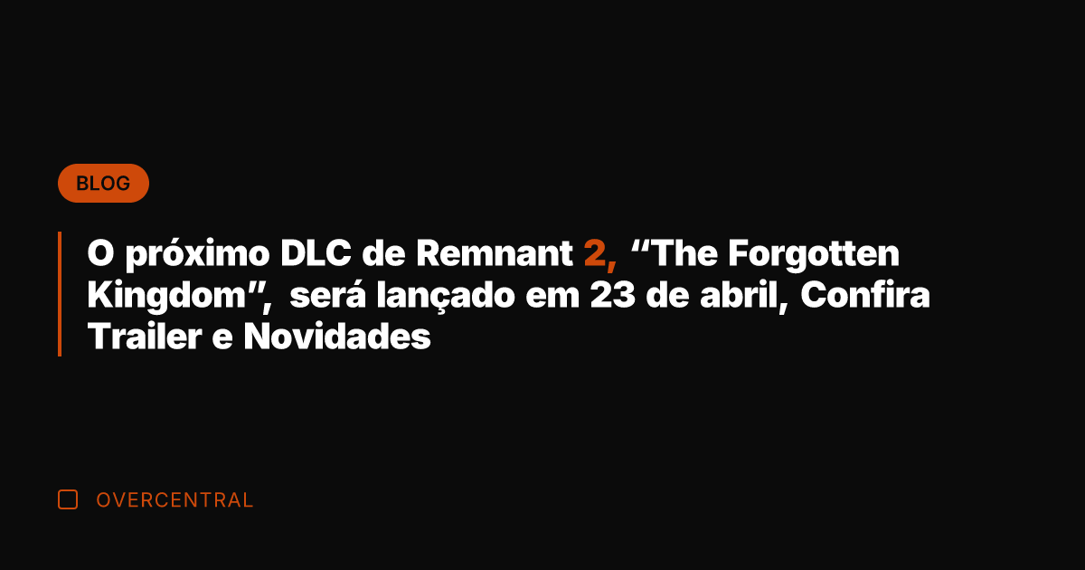 O próximo DLC de Remnant 2, "The Forgotten Kingdom", será lançado em