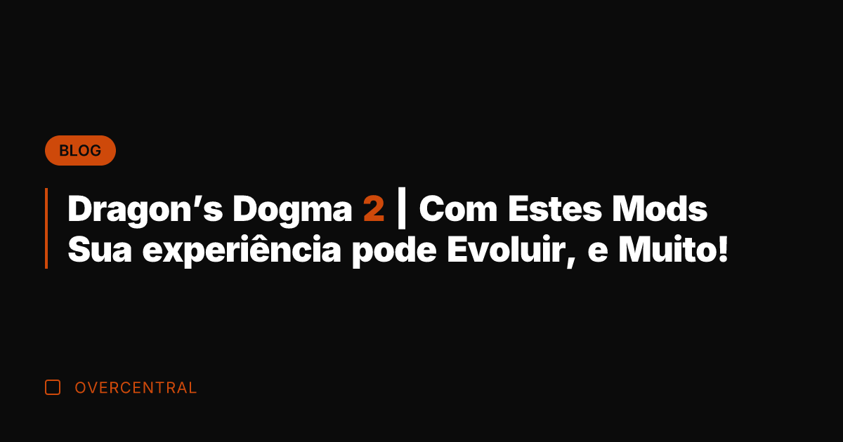 Dragon's Dogma 2 | Com Estes Mods Sua experiência pode Evoluir, e