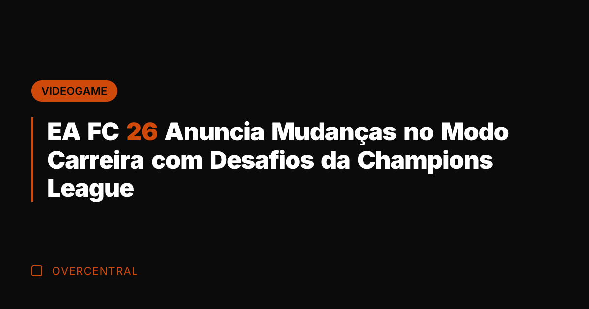 EA FC 26 Anuncia Mudanças no Modo Carreira com Desafios da Champions