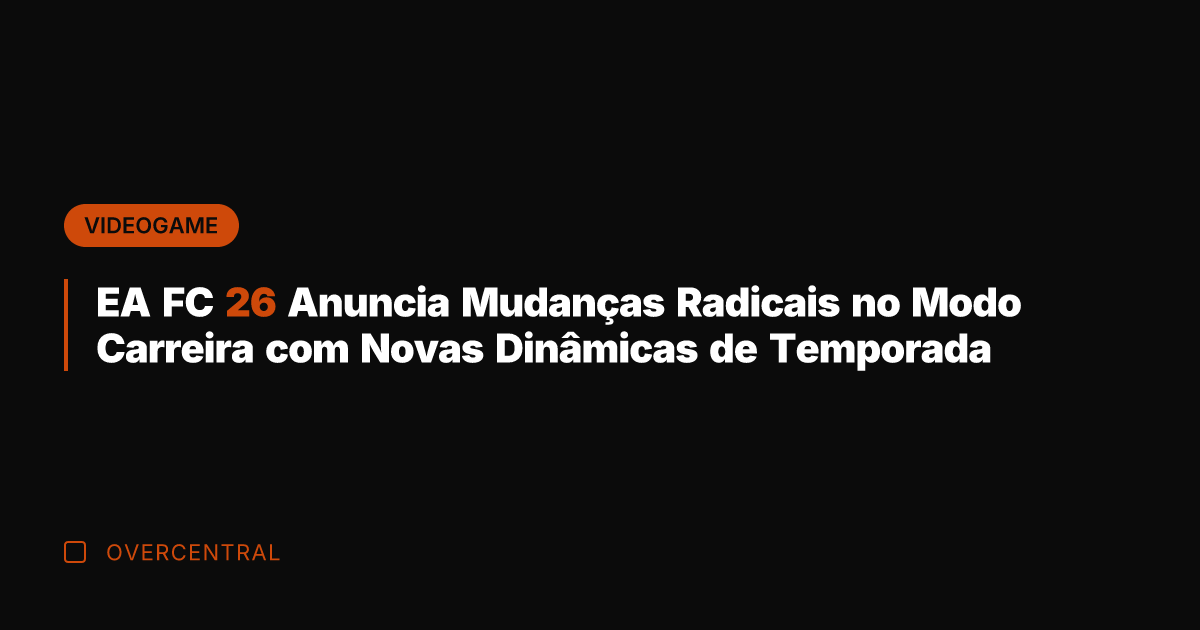 EA FC 26 Anuncia Mudanças Radicais no Modo Carreira com Novas Dinâmicas