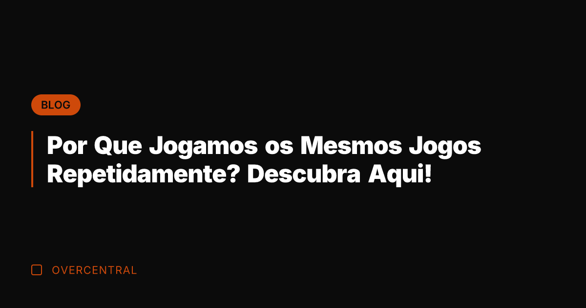 Por Que Jogamos os Mesmos Jogos Repetidamente? Descubra Aqui!