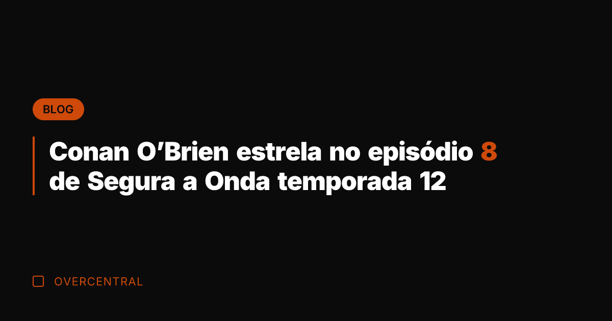 Conan O'Brien estrela no episódio 8 de Segura a Onda temporada 12
