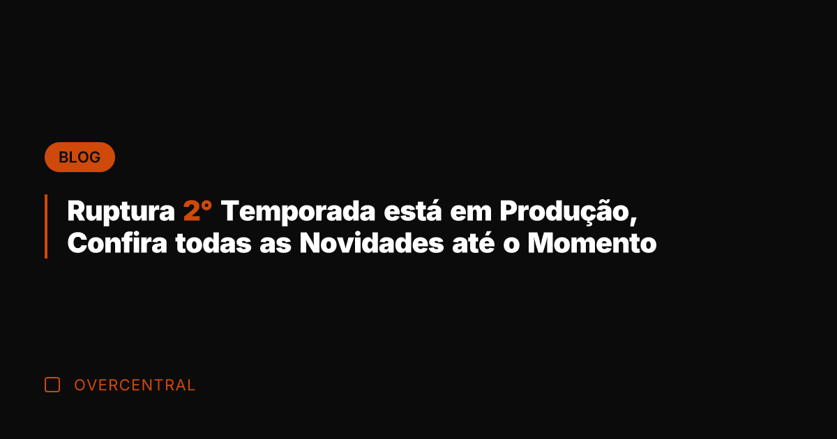 Ruptura 2° Temporada está em Produção, Confira todas as Novidades até o