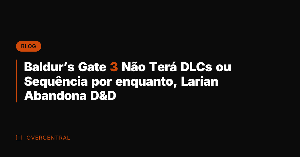 Baldur's Gate 3 Não Terá DLCs ou Sequência por enquanto, Larian Abandona