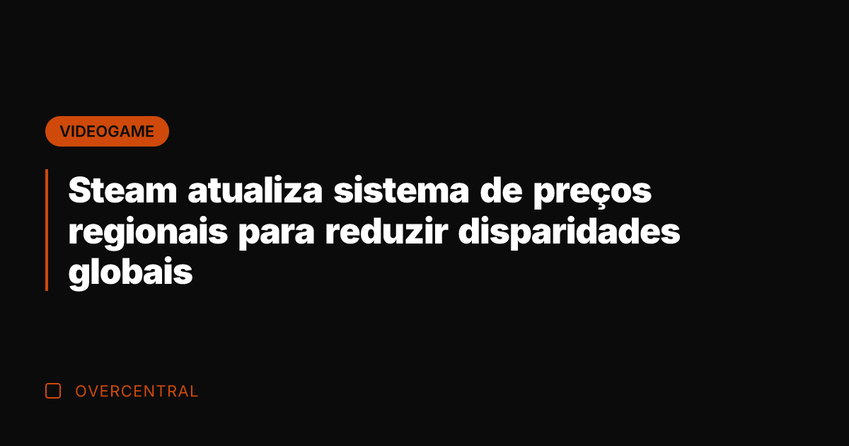 Steam atualiza sistema de preços regionais para reduzir disparidades globais