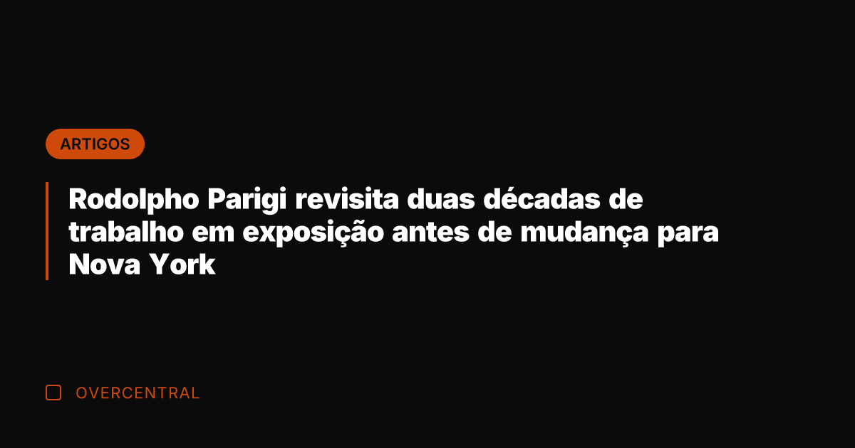 Rodolpho Parigi revisita duas décadas de trabalho em exposição antes de mudança