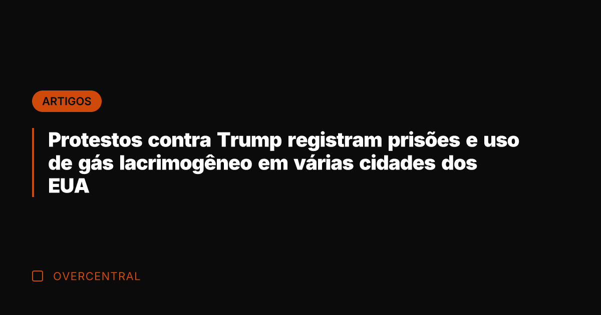Protestos contra Trump registram prisões e uso de gás lacrimogêneo em várias