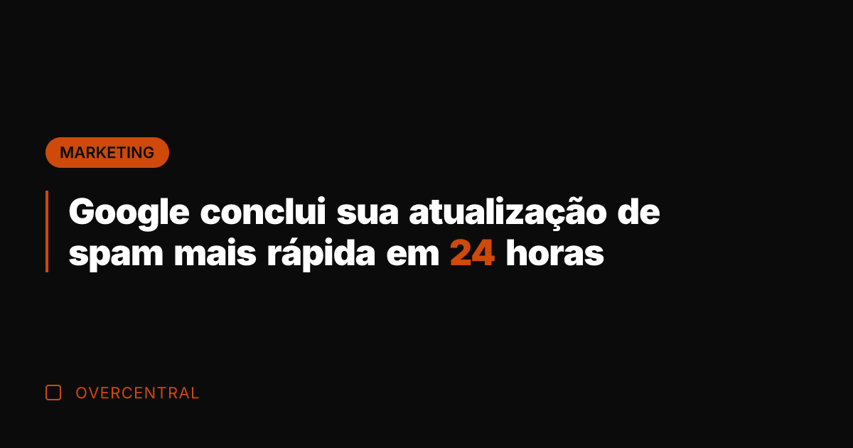 Google conclui sua atualização de spam mais rápida em 24 horas