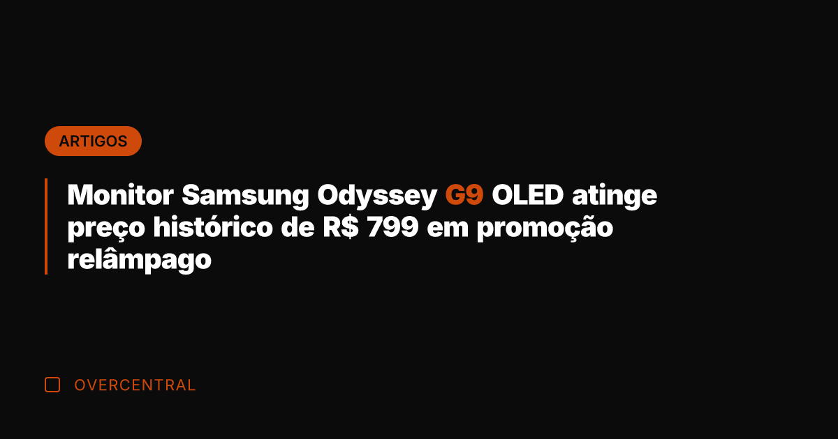 Monitor Samsung Odyssey G9 OLED atinge preço histórico de R$ 799 em