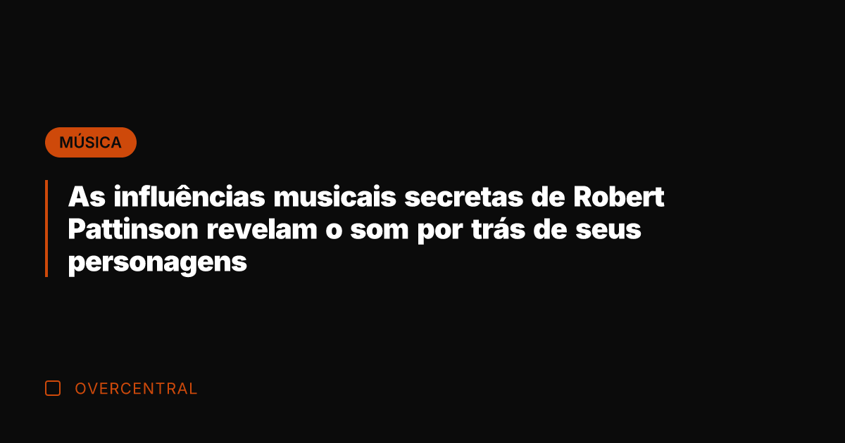 As influências musicais secretas de Robert Pattinson revelam o som por trás