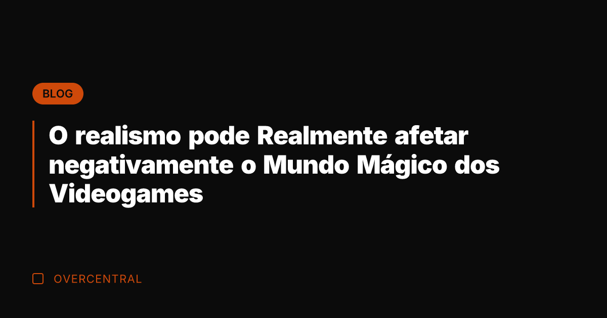 O realismo pode Realmente afetar negativamente o Mundo Mágico dos Videogames