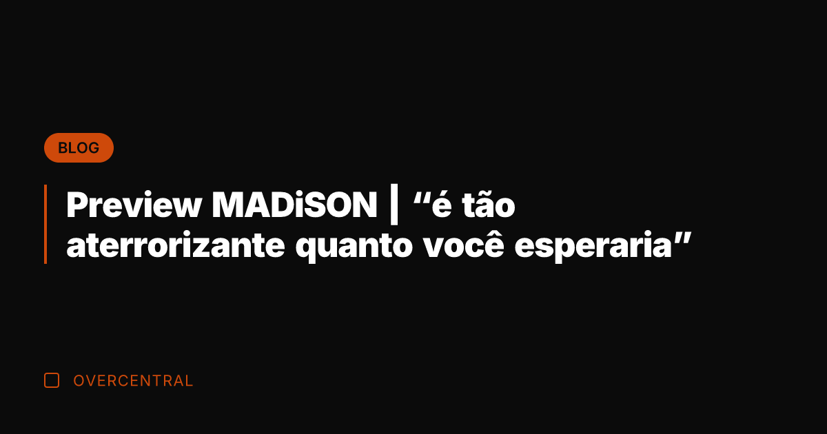 Preview MADiSON | "é tão aterrorizante quanto você esperaria"