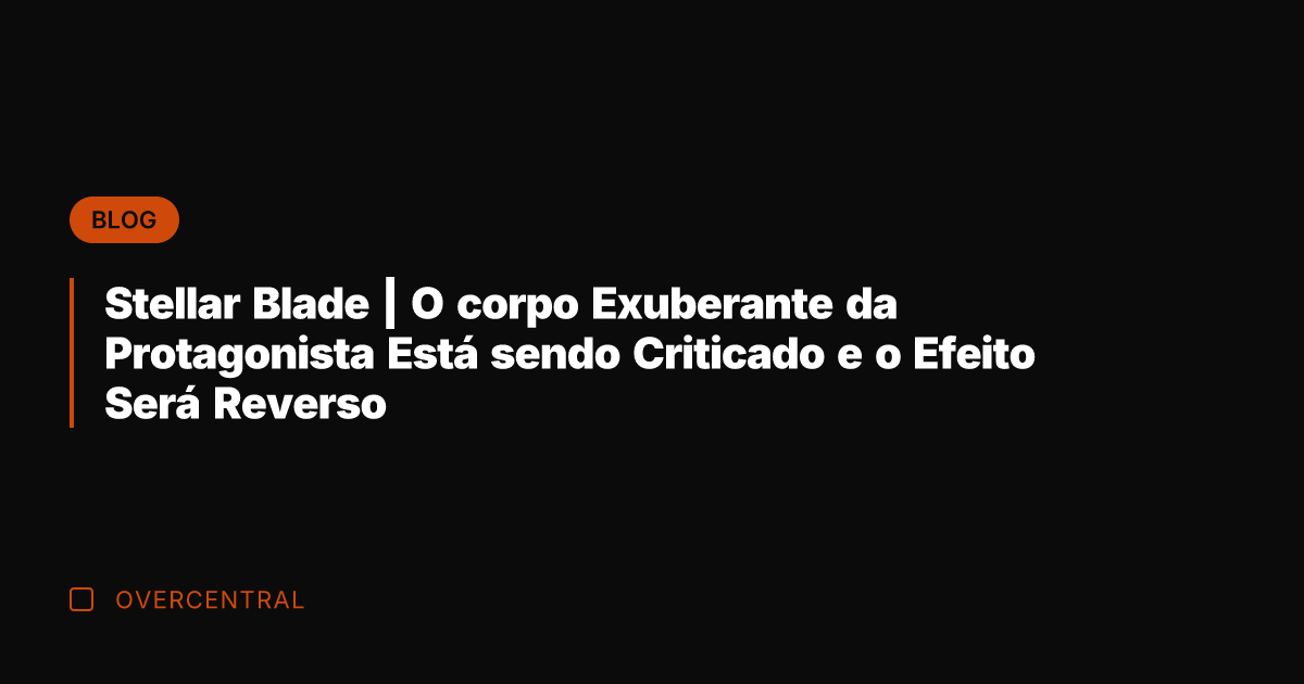 Stellar Blade | O corpo Exuberante da Protagonista Está sendo Criticado e