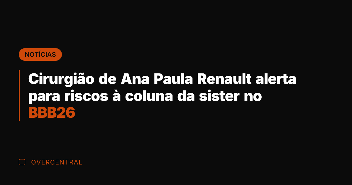 Cirurgião de Ana Paula Renault alerta para riscos à coluna da sister