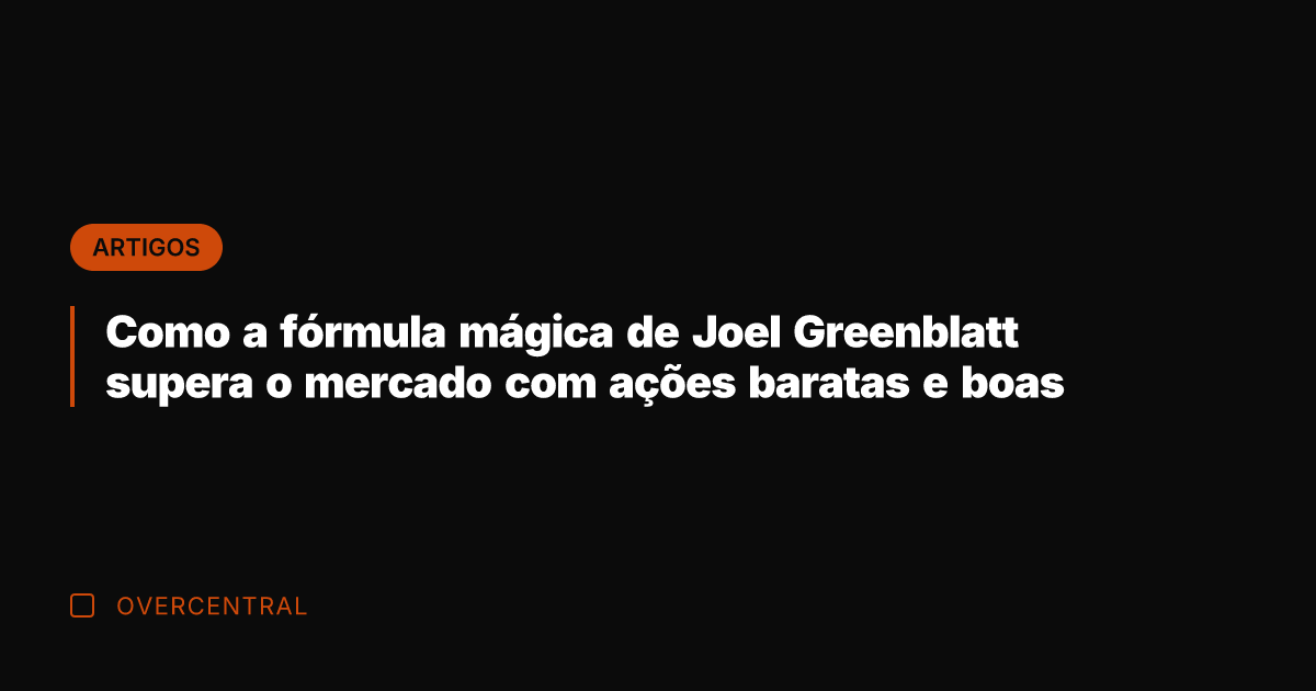 Como a fórmula mágica de Joel Greenblatt supera o mercado com ações