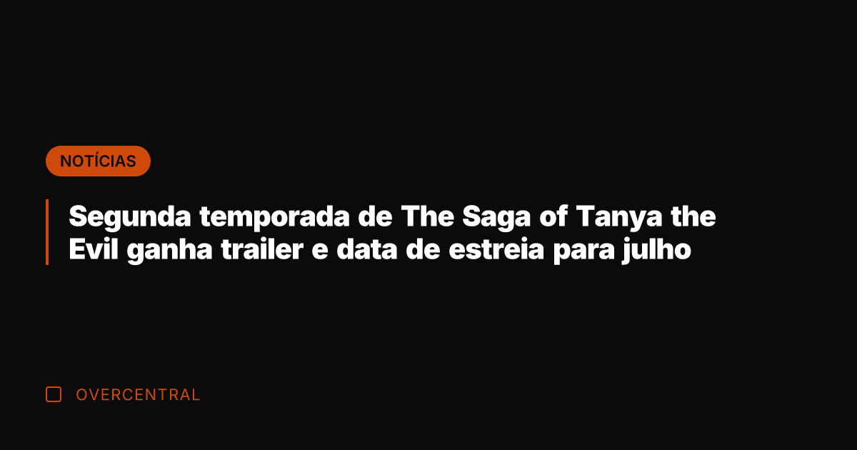 Segunda temporada de The Saga of Tanya the Evil ganha trailer e
