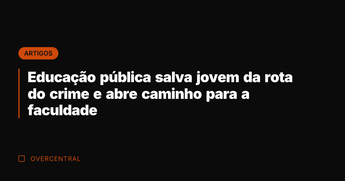 Educação pública salva jovem da rota do crime e abre caminho para Educação pública salva jovem da rota do crime e abre caminho para