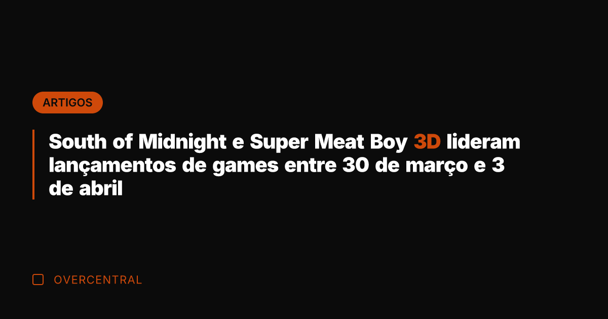 South of Midnight e Super Meat Boy 3D lideram lançamentos de games