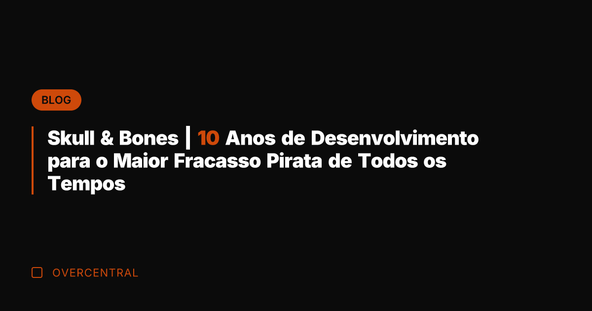 Skull & Bones | 10 Anos de Desenvolvimento para o Maior Fracasso