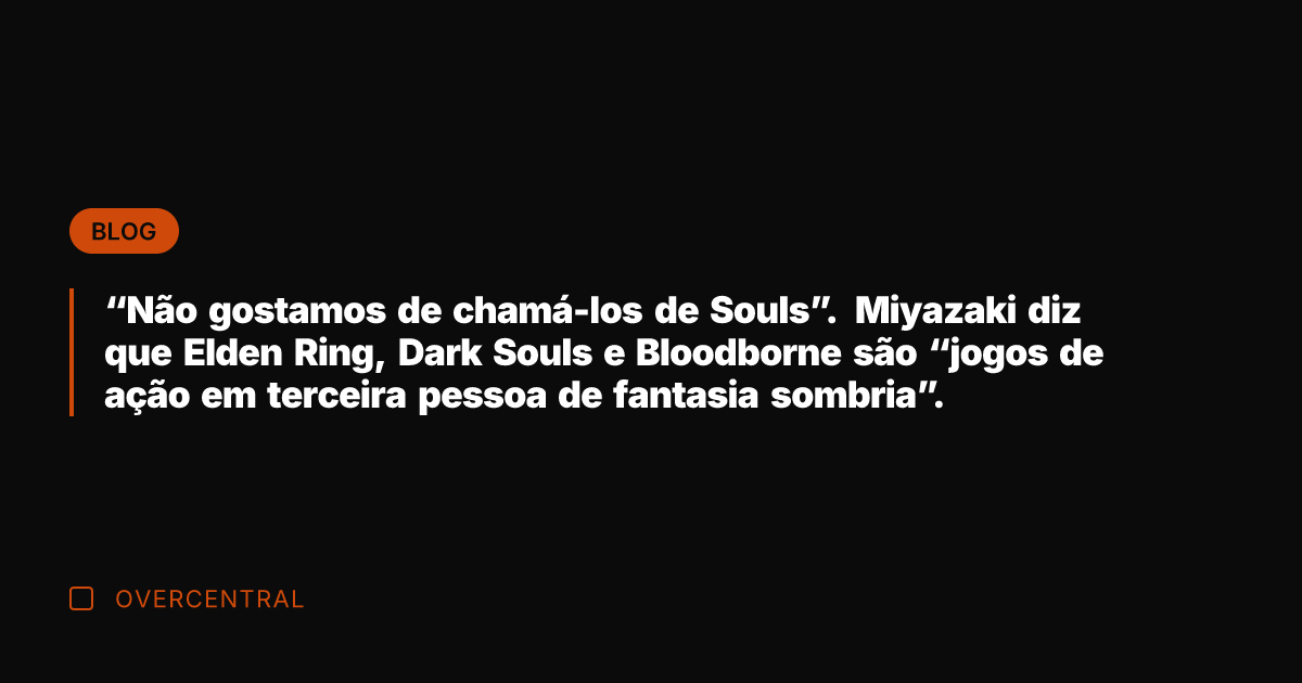 "Não gostamos de chamá-los de Souls". Miyazaki diz que Elden Ring, Dark