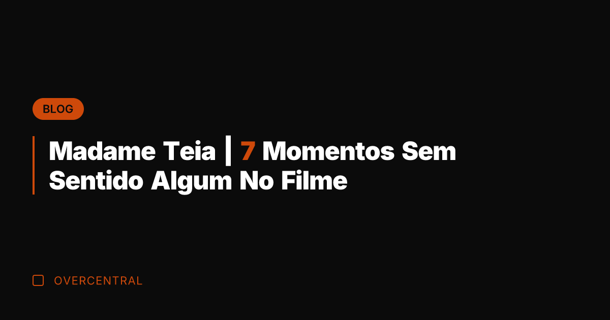 Madame Teia | 7 Momentos Sem Sentido Algum No Filme