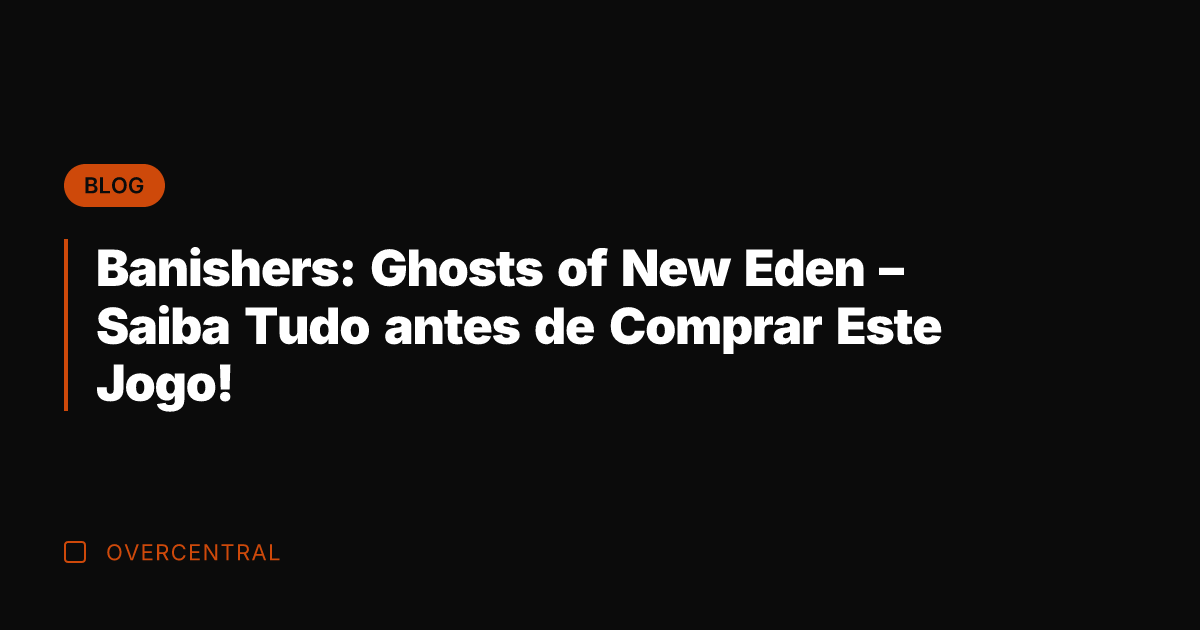 Banishers: Ghosts of New Eden - Saiba Tudo antes de Comprar Este
