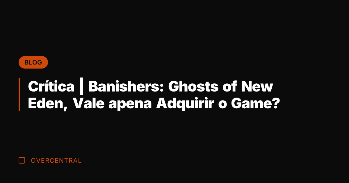 Crítica | Banishers: Ghosts of New Eden, Vale apena Adquirir o Game?