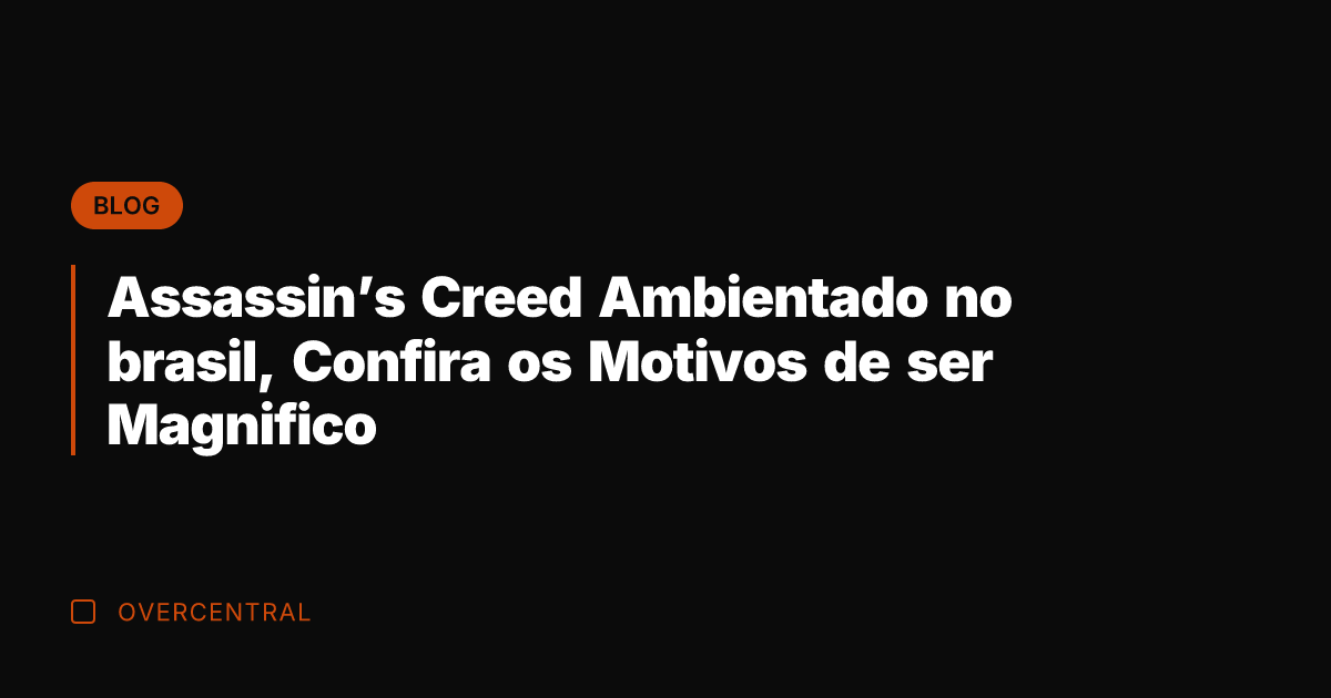 Assassin's Creed Ambientado no brasil, Confira os Motivos de ser Magnifico