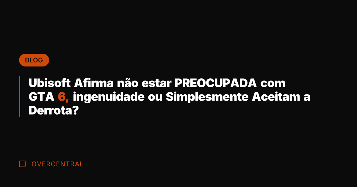 Ubisoft Afirma não estar PREOCUPADA com GTA 6, ingenuidade ou Simplesmente Aceitam