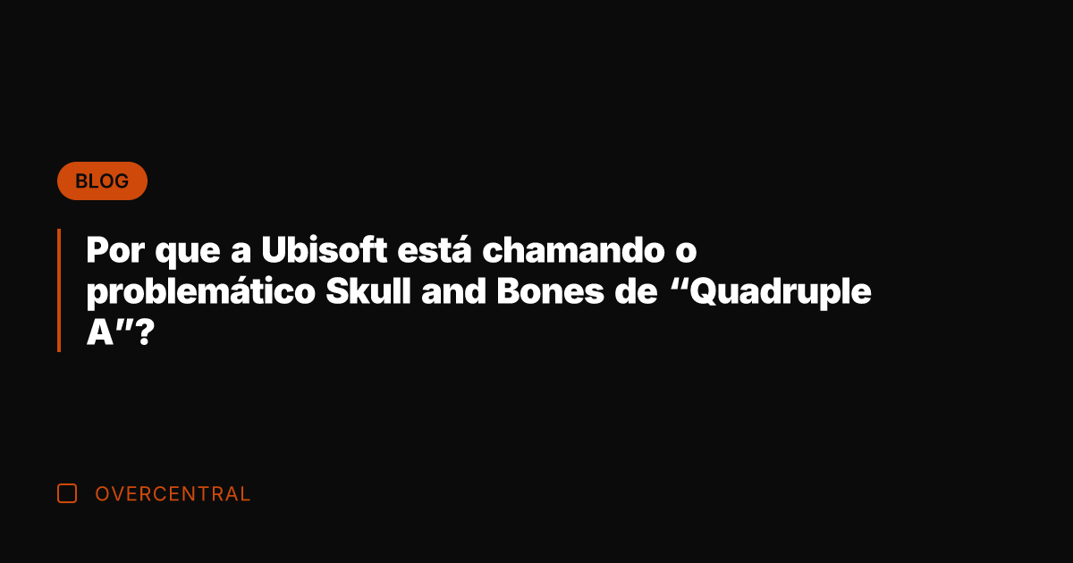 Por que a Ubisoft está chamando o problemático Skull and Bones de